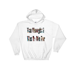 You Thought I Was To Die For Hooded Sweatshirt
